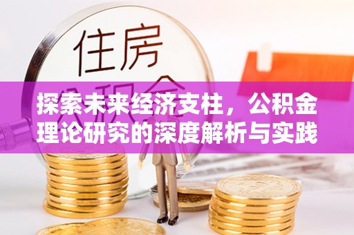 黄平探索未来经济支柱，公积金理论研究的深度解析与实践意义