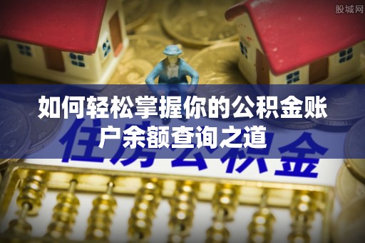 黄平如何轻松掌握你的公积金账户余额查询之道