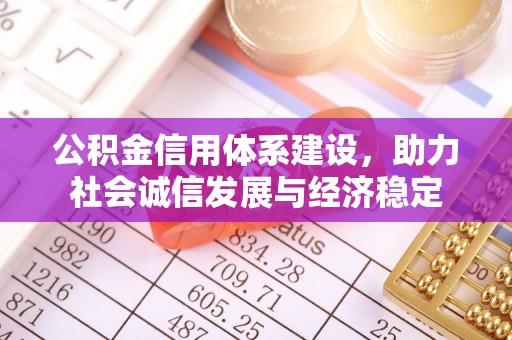黄平公积金信用体系建设，助力社会诚信发展与经济稳定