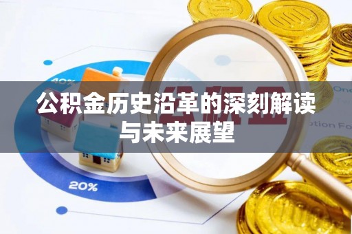 黄平公积金历史沿革的深刻解读与未来展望
