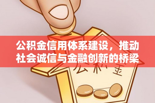 黄平公积金信用体系建设，推动社会诚信与金融创新的桥梁
