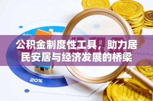 黄平公积金制度性工具，助力居民安居与经济发展的桥梁