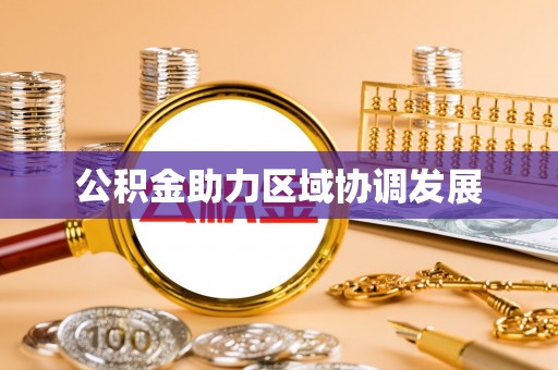 黄平公积金助力区域协调发展