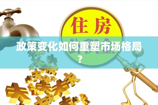 黄平政策变化如何重塑市场格局？