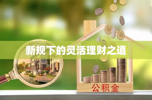 黄平新规下的灵活理财之道