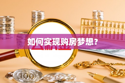 黄平如何实现购房梦想？