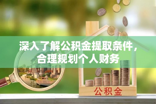 黄平深入了解公积金提取条件，合理规划个人财务