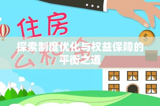 黄平探索制度优化与权益保障的平衡之道