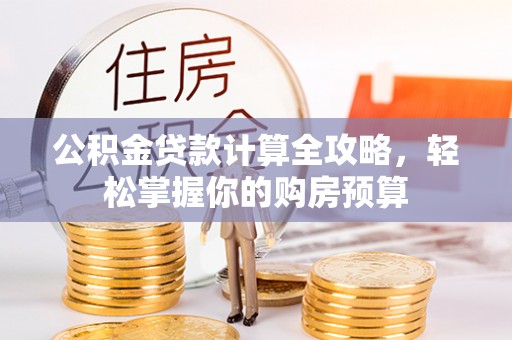 黄平公积金贷款计算全攻略，轻松掌握你的购房预算
