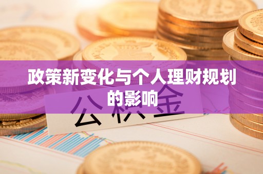 黄平政策新变化与个人理财规划的影响