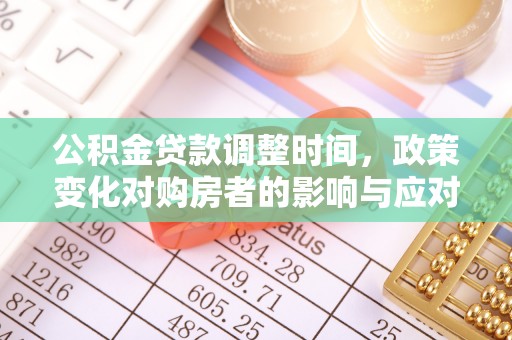黄平公积金贷款调整时间，政策变化对购房者的影响与应对策略