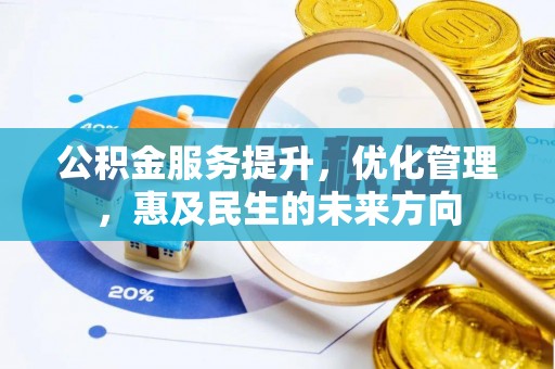 黄平公积金服务提升，优化管理，惠及民生的未来方向