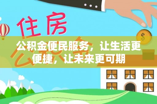 黄平公积金便民服务，让生活更便捷，让未来更可期