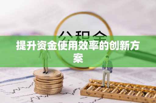 黄平提升资金使用效率的创新方案