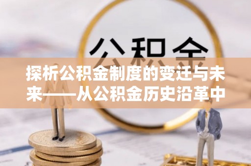 黄平探析公积金制度的变迁与未来——从公积金历史沿革中读懂社会福利发展
