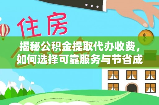 黄平揭秘公积金提取代办收费，如何选择可靠服务与节省成本？