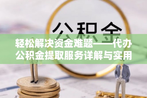 黄平轻松解决资金难题——代办公积金提取服务详解与实用指南