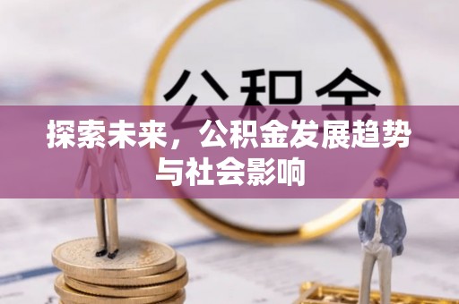 黄平探索未来，公积金发展趋势与社会影响