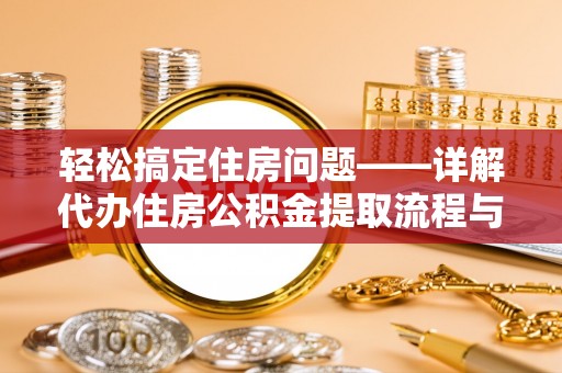 黄平轻松搞定住房问题——详解代办住房公积金提取流程与技巧