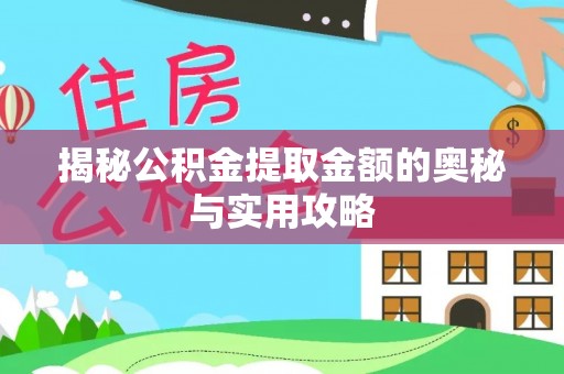 黄平揭秘公积金提取金额的奥秘与实用攻略