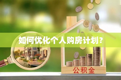黄平如何优化个人购房计划？