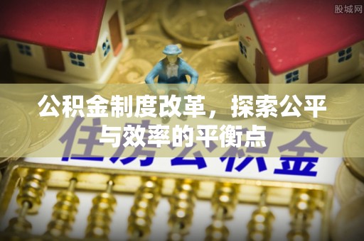 黄平公积金制度改革，探索公平与效率的平衡点