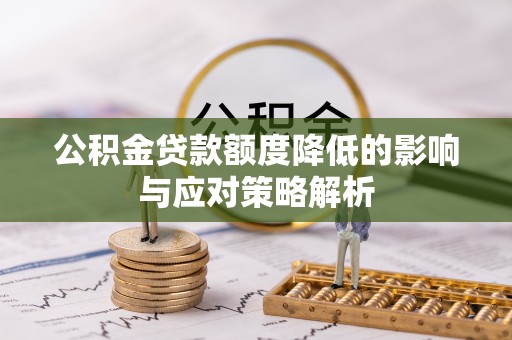 黄平公积金贷款额度降低的影响与应对策略解析