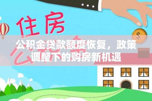 黄平公积金贷款额度恢复，政策调整下的购房新机遇