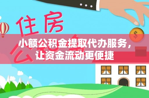 黄平小额公积金提取代办服务，让资金流动更便捷