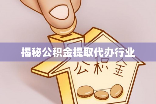 黄平揭秘公积金提取代办行业