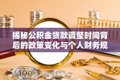 黄平揭秘公积金贷款调整时间背后的政策变化与个人财务规划
