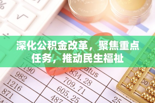 黄平深化公积金改革，聚焦重点任务，推动民生福祉