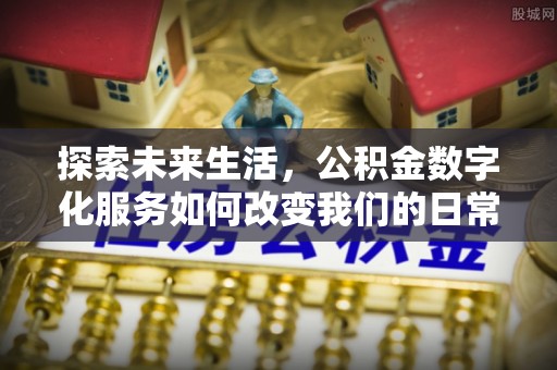 黄平探索未来生活，公积金数字化服务如何改变我们的日常