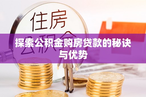 黄平探索公积金购房贷款的秘诀与优势