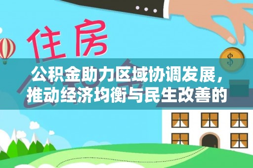 黄平公积金助力区域协调发展，推动经济均衡与民生改善的新引擎