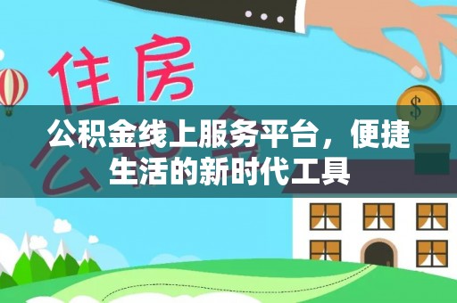 黄平公积金线上服务平台，便捷生活的新时代工具