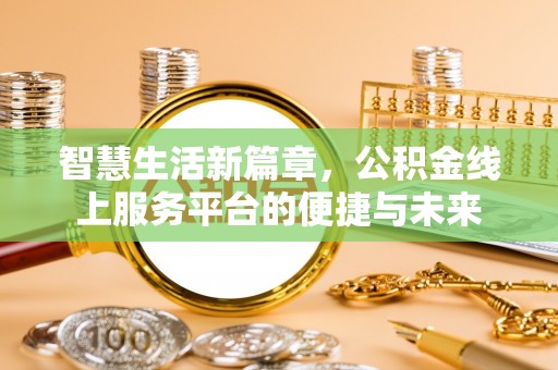 黄平智慧生活新篇章，公积金线上服务平台的便捷与未来