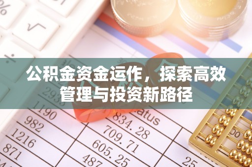 黄平公积金资金运作，探索高效管理与投资新路径