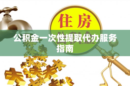黄平公积金一次性提取代办服务指南