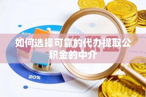 黄平如何选择可靠的代办提取公积金的中介