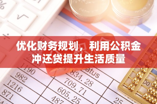 黄平优化财务规划，利用公积金冲还贷提升生活质量