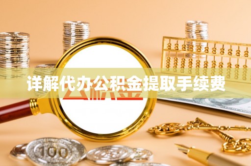 黄平详解代办公积金提取手续费