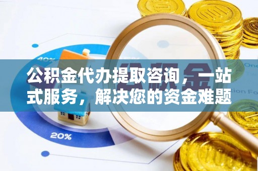黄平公积金代办提取咨询，一站式服务，解决您的资金难题