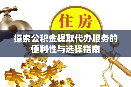 黄平探索公积金提取代办服务的便利性与选择指南