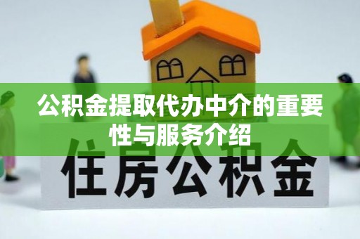 黄平公积金提取代办中介的重要性与服务介绍