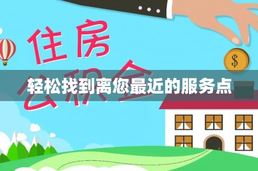 黄平轻松找到离您最近的服务点