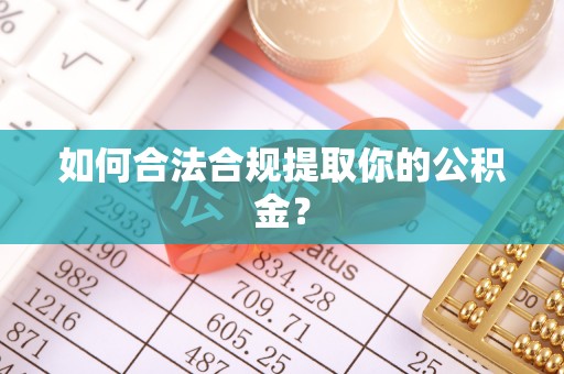 黄平如何合法合规提取你的公积金？